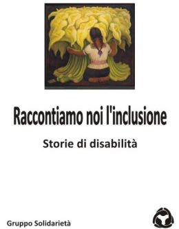 Copertina di "Raccontiamo noi l'inclusione- Storie di disabilità"